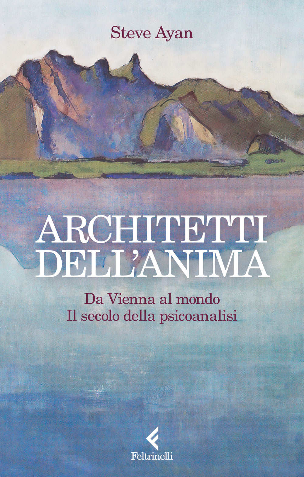 Architetti dell'anima. Da Vienna al mondo. Il secolo della psicoanalisi