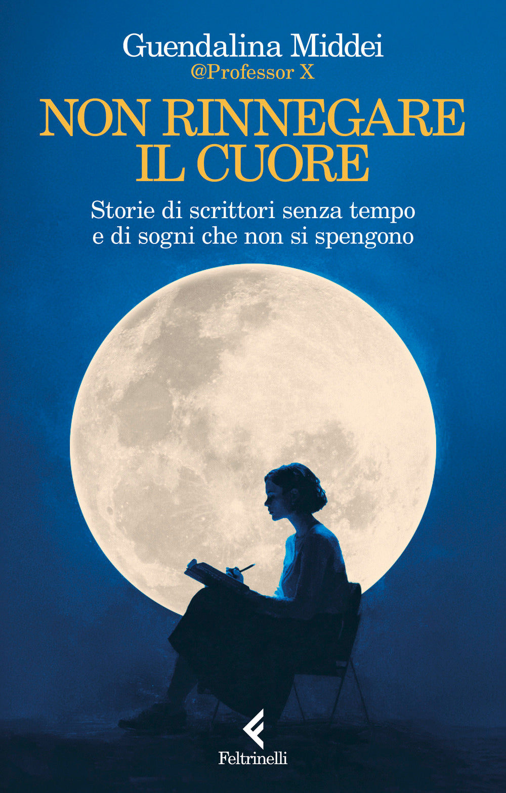 Non rinnegare il cuore. Storie di scrittori senza tempo e di sogni che non si spengono