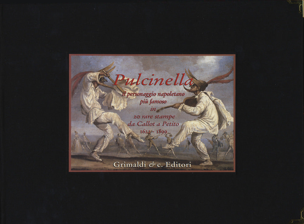 Pulcinella. Il personaggio napoletano più famoso in venti rare stampe da Callot a Petito (1622-1899)