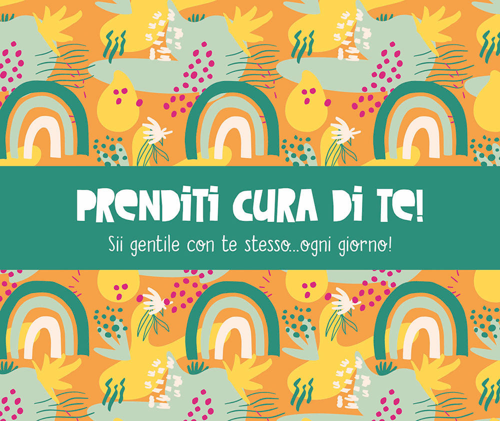 Prenditi cura di te! Sii gentile con te stesso... ogni giorno!