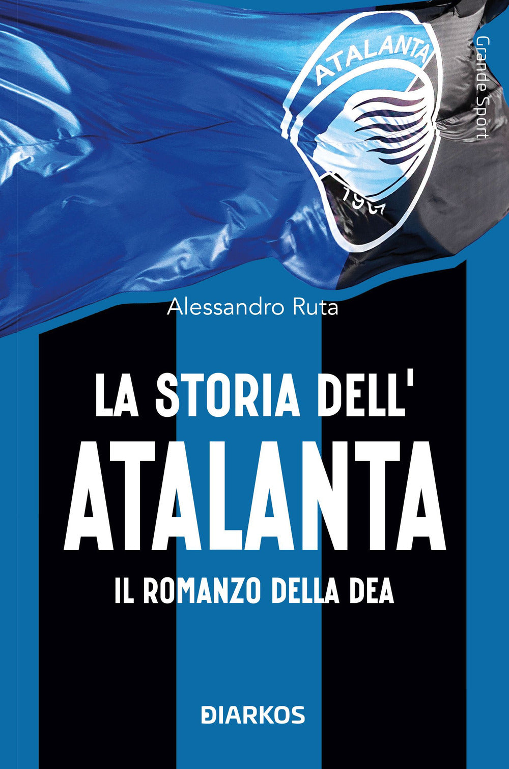 La storia dell'Atalanta. Il romanzo della Dea