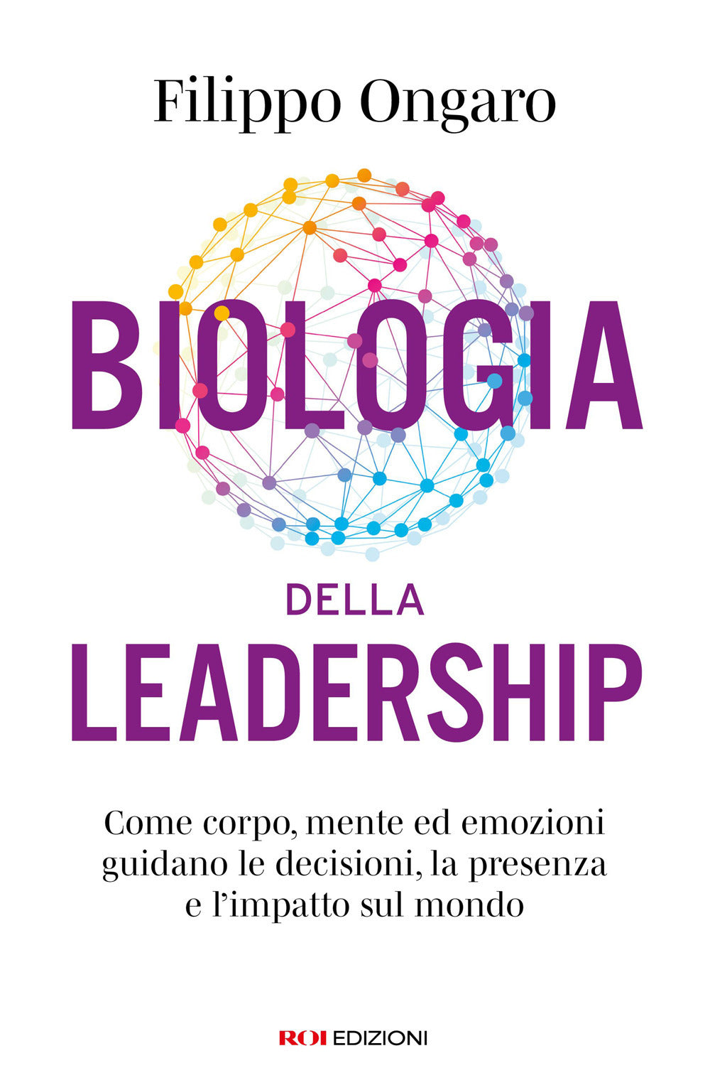 Biologia della leadership. Come corpo, mente ed emozioni guidano le decisioni, la presenza e l'impatto sul mondo