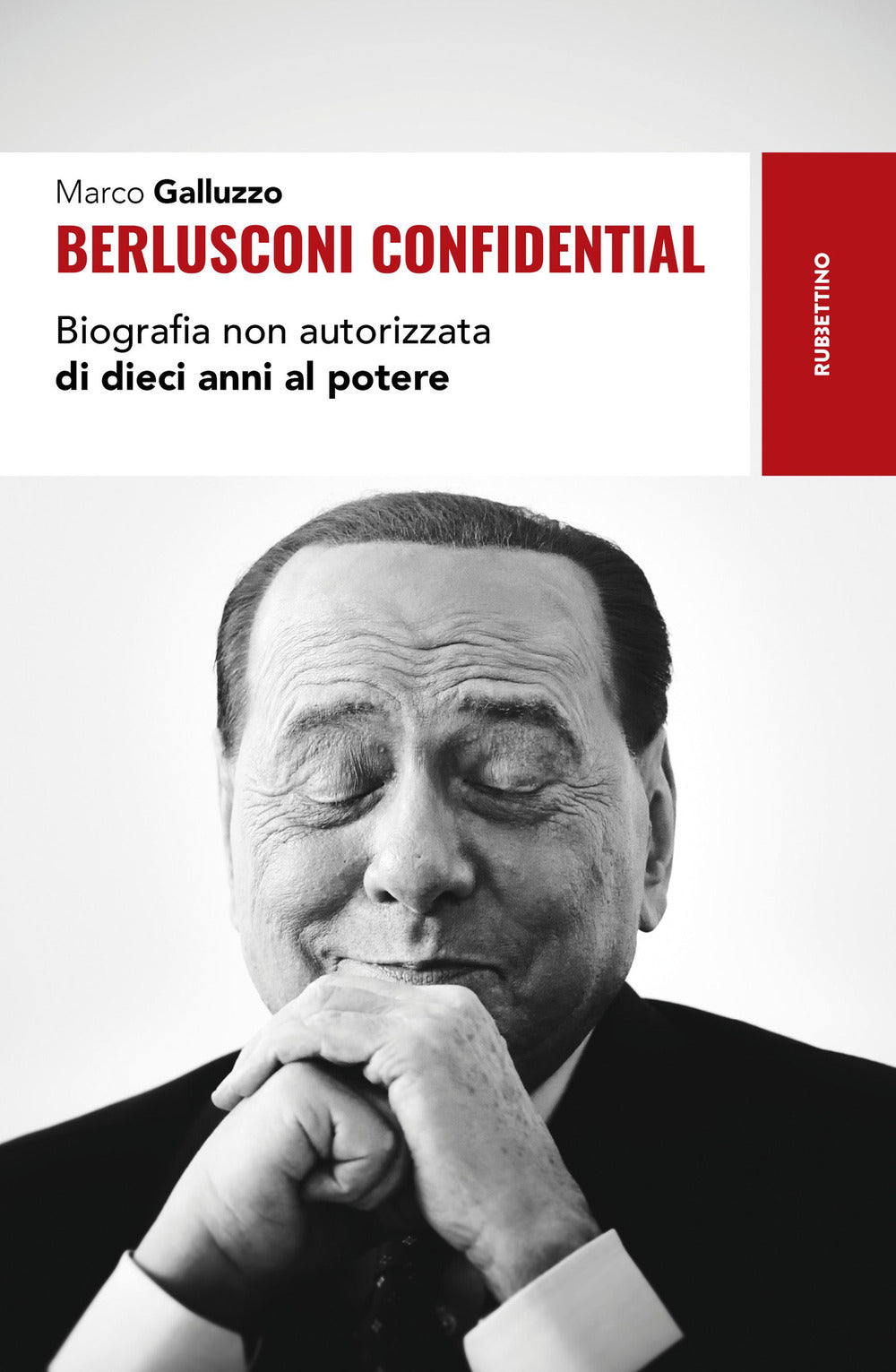 Berlusconi confidential. Biografia non autorizzata di dieci anni al potere