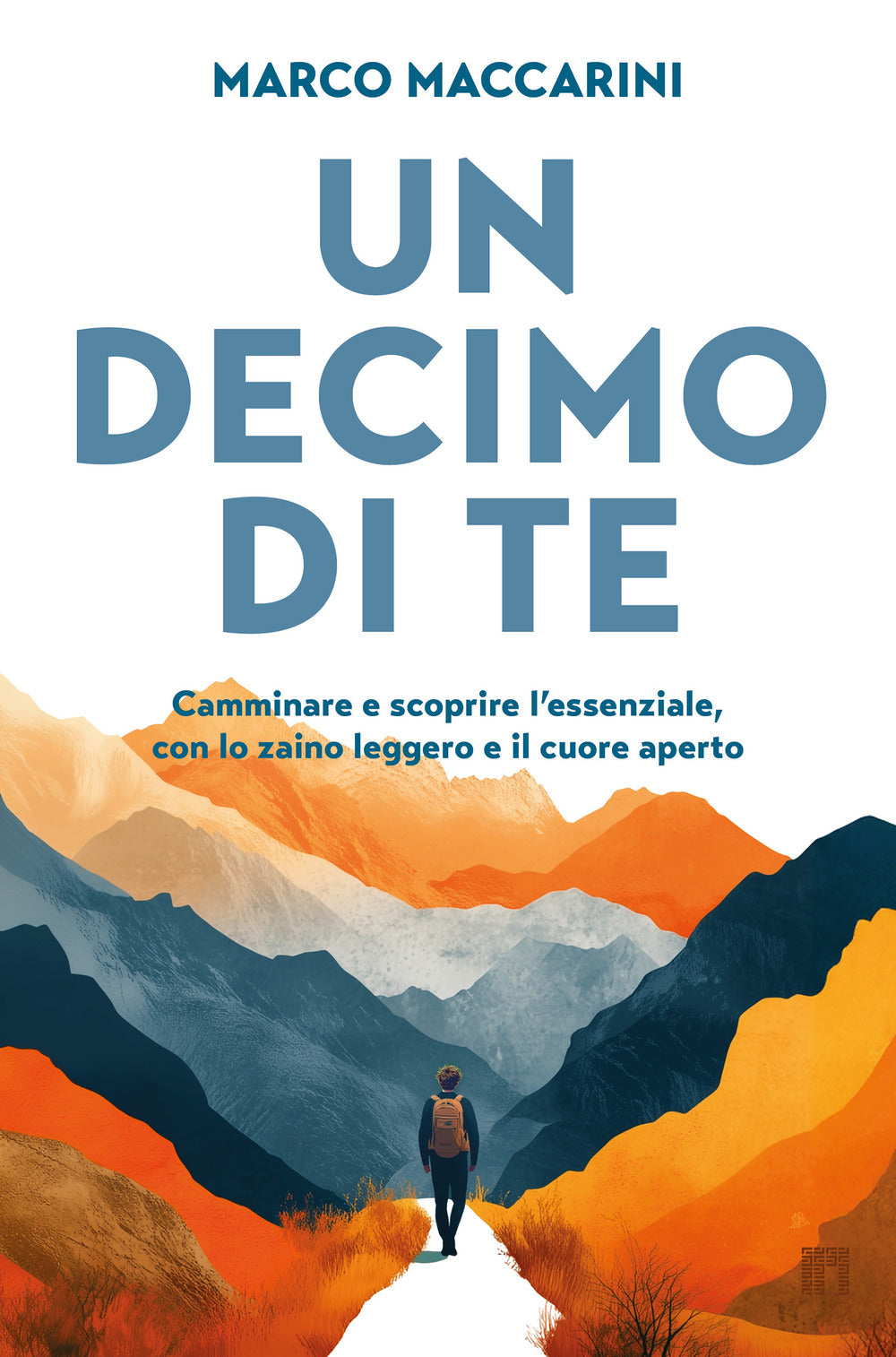 Un decimo di te. Camminare e scoprire l'essenziale, con lo zaino leggero e il cuore aperto
