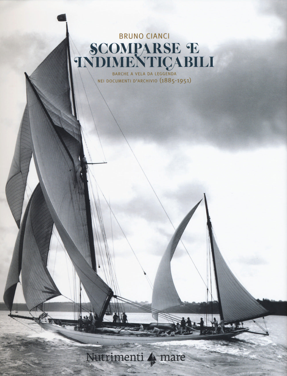Scomparse e indimenticabili. Barche a vela da leggenda nei documenti d'archivio (1885-1951). Ediz. a colori