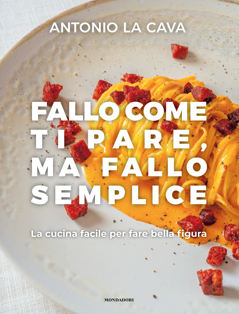 Fallo come ti pare, ma fallo semplice. La cucina facile per fare bella figura