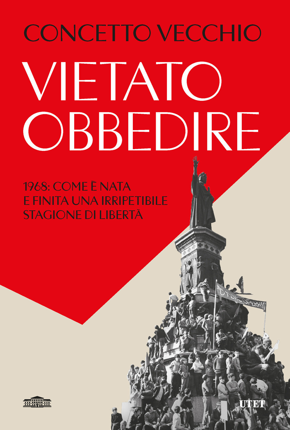 Vietato obbedire. 1968: come è nata e finita una irripetibile stagione di libertà