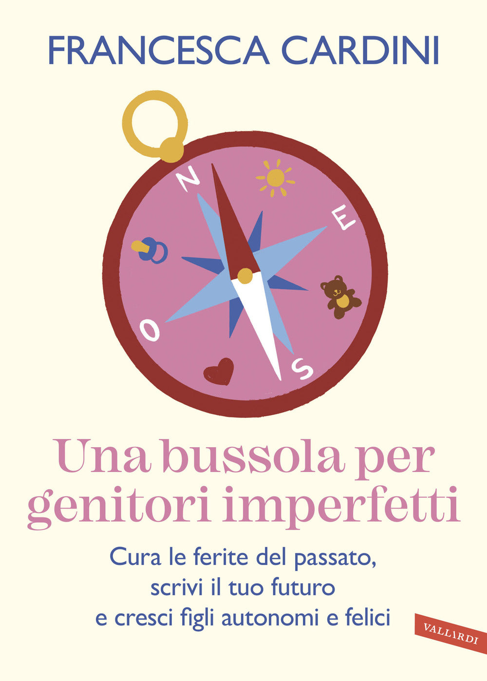 Una bussola per genitori imperfetti. Cura le ferite del passato, scrivi il tuo futuro e cresci figli autonomi e felici