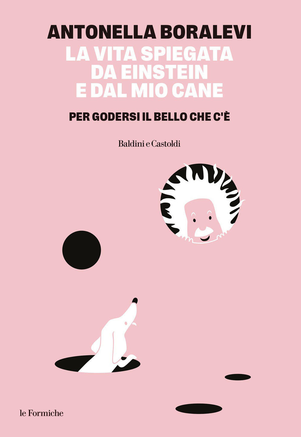 La vita spiegata da Einstein e dal mio cane. Per godersi il bello che c'è