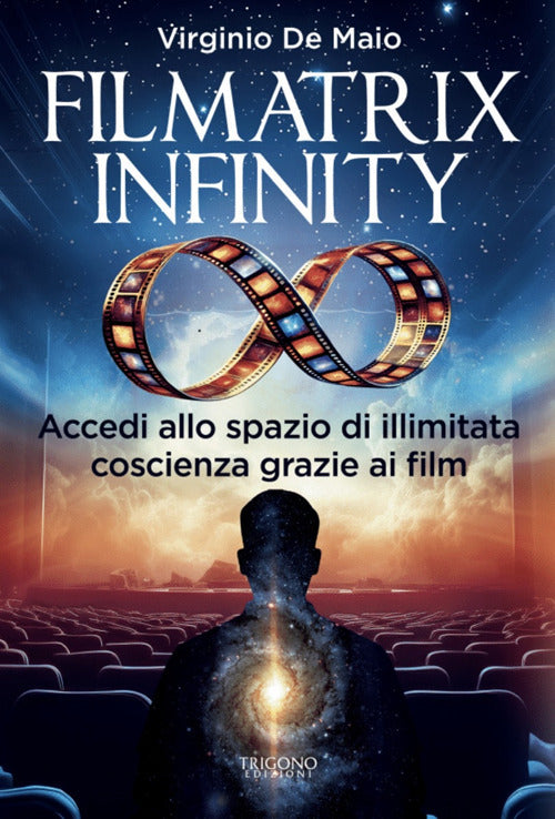 Filmatrix infinity. Accedi allo spazio di illimitata coscienza grazie ai film