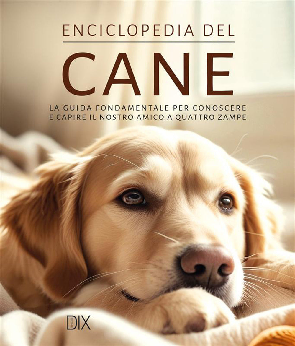Enciclopedia del cane. La guida fondamentale per conoscere e capire il nostro amico a quattro zampe