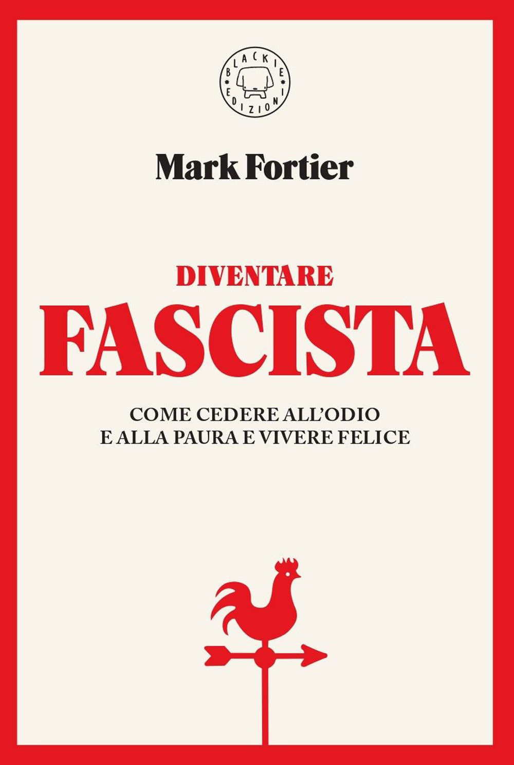 Diventare fascista. Come cedere all'odio e alla paura e vivere felice