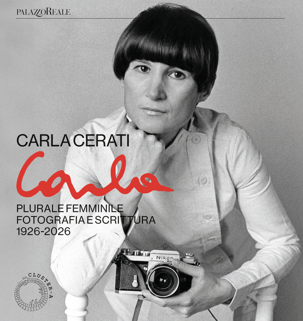 Carla Cerati. Plurale femminile. Fotografia e scrittura, 1926 - 2026