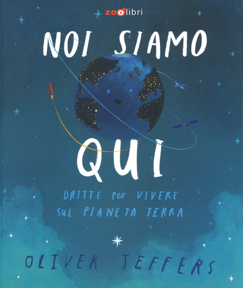 Noi siamo qui. Dritte per vivere sul pianeta Terra. Ediz. a colori.