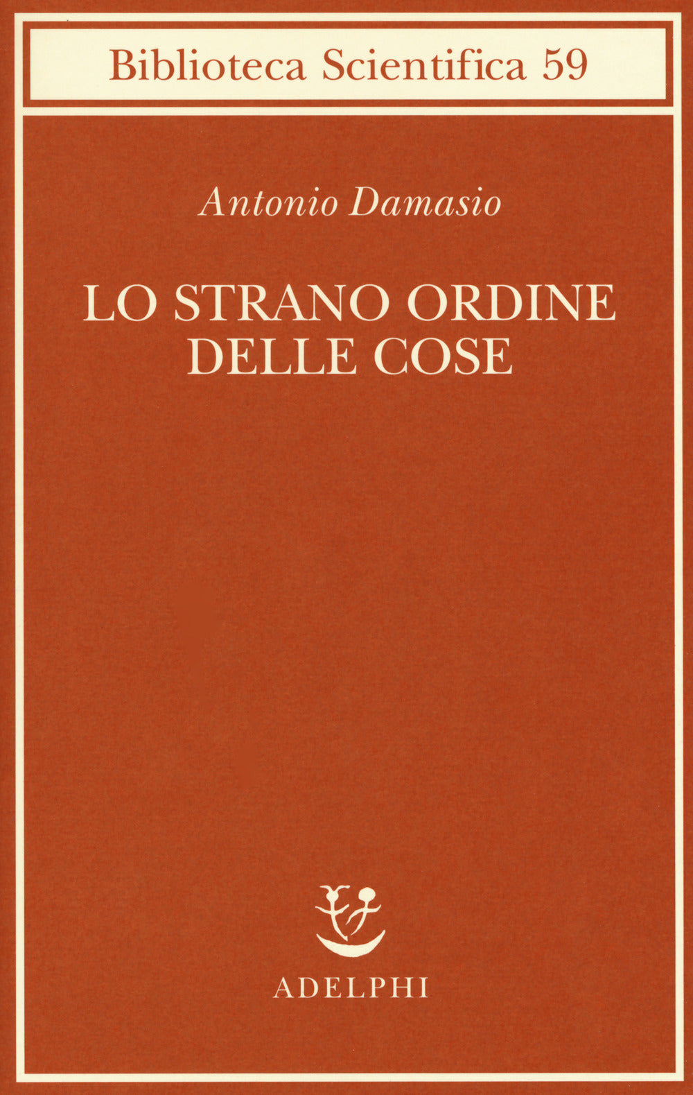 Lo strano ordine delle cose. La vita, i sentimenti e la creazione della cultura.