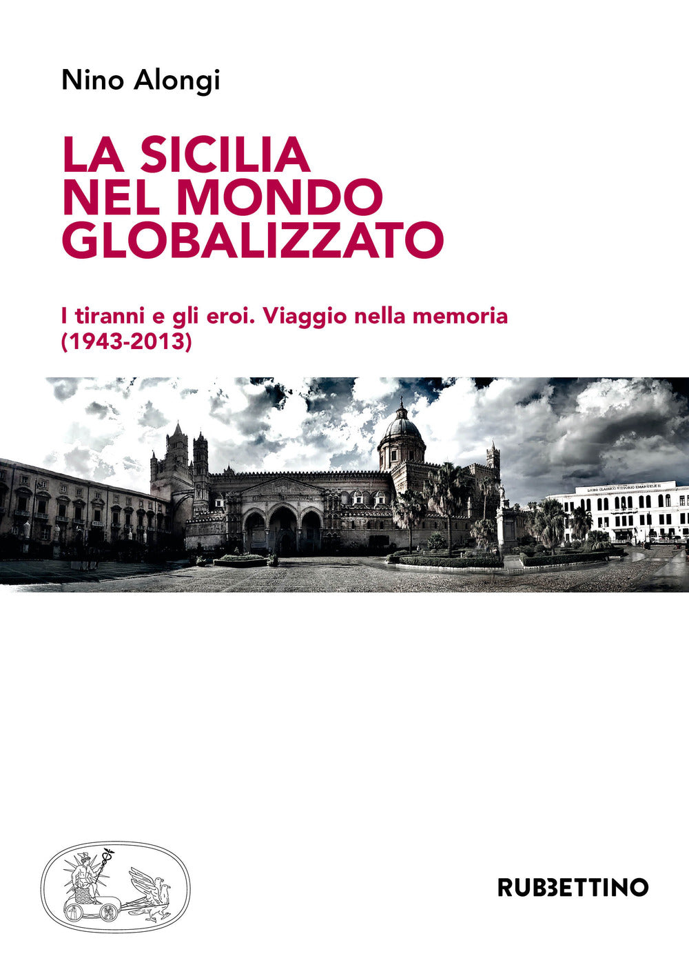 La Sicilia nel mondo globalizzato. I tiranni e gli eroi. Viaggio nella memoria (1943-2013).