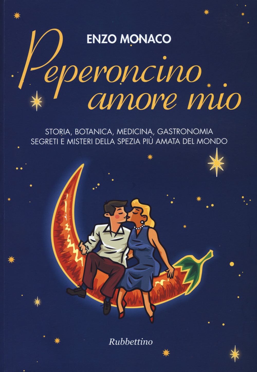 Peperoncino amore mio. Storia, botanica, medicina, gastronomia segreti e misteri della spezia più amata del mondo.