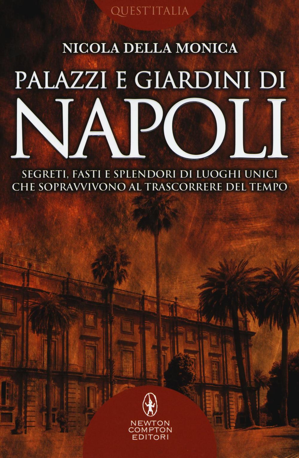 Palazzi e giardini di Napoli. Segreti, fasti e splendori di luoghi unici che sopravvivono al trascorrere del tempo.