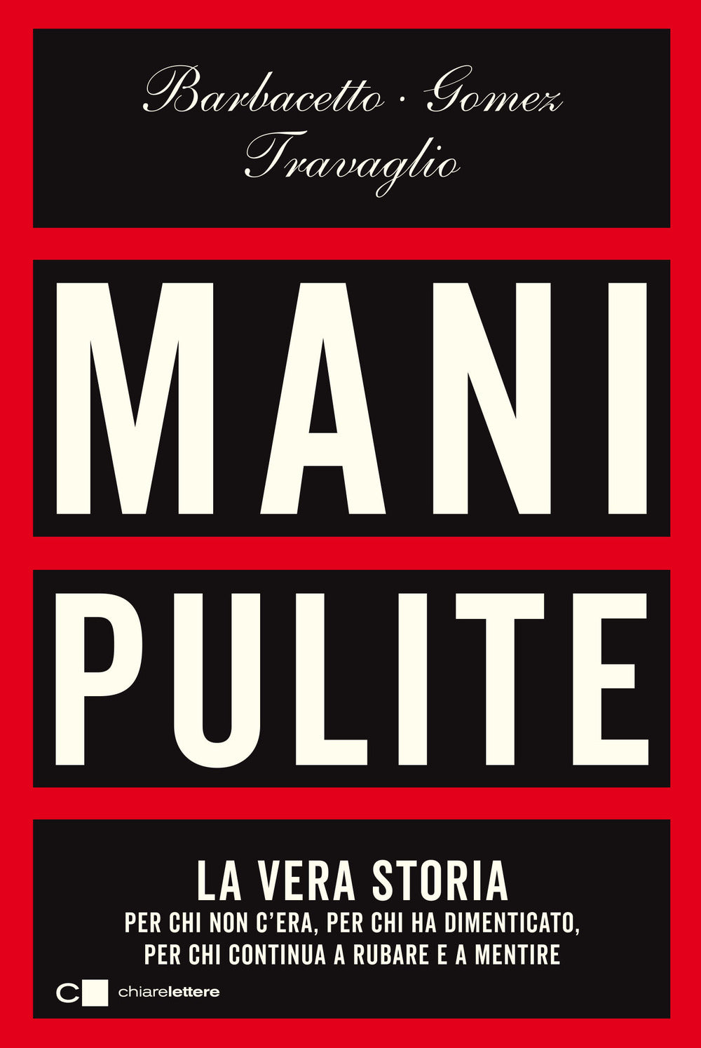 Mani pulite. La vera storia. Per chi non c'era, per chi ha dimenticato, per chi continua a rubare e a mentire. Nuova ediz..