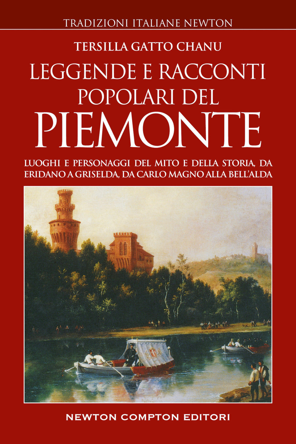 Leggende e racconti popolari del Piemonte. Luoghi e personaggi del mito e della storia, da Eridano a Griselda, da Carlo Magno alla bell'Alda.