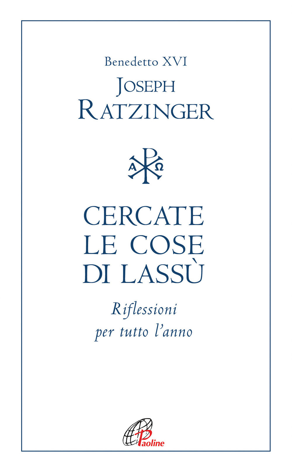 Cercate le cose di lassù. Riflessioni per tutto l'anno.