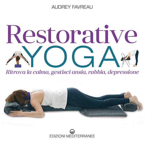 Restorative yoga. Ritrova la calma, gestisci ansia, rabbia, depressione.