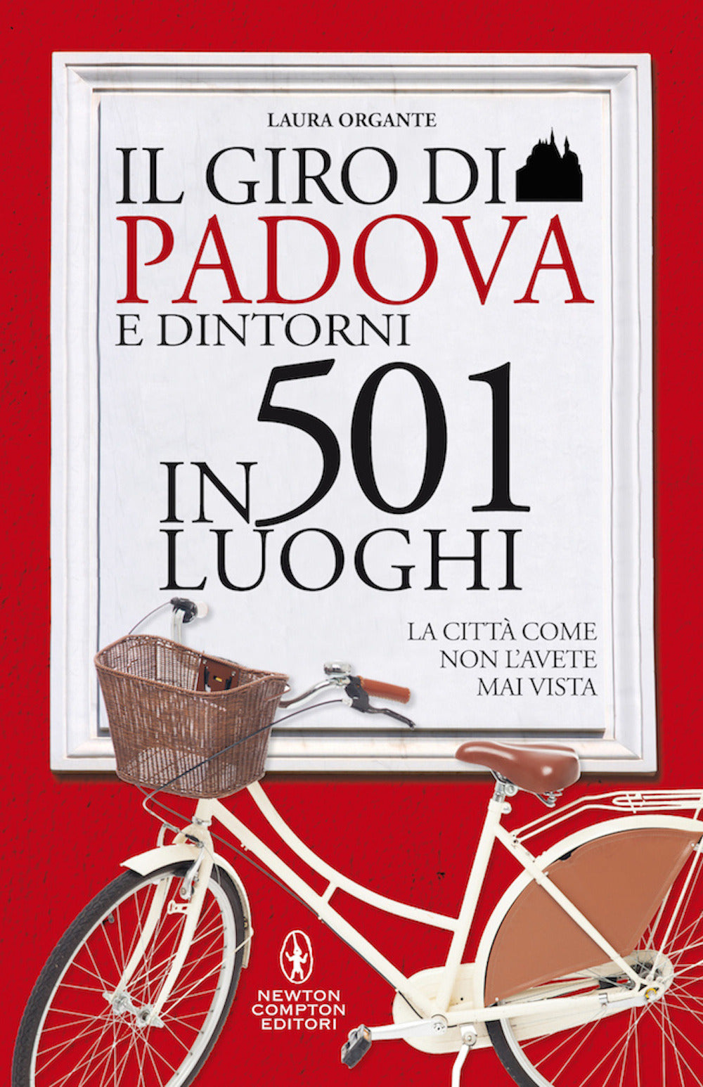Il giro di Padova in 501 luoghi. La città come non l'avete mai vista.