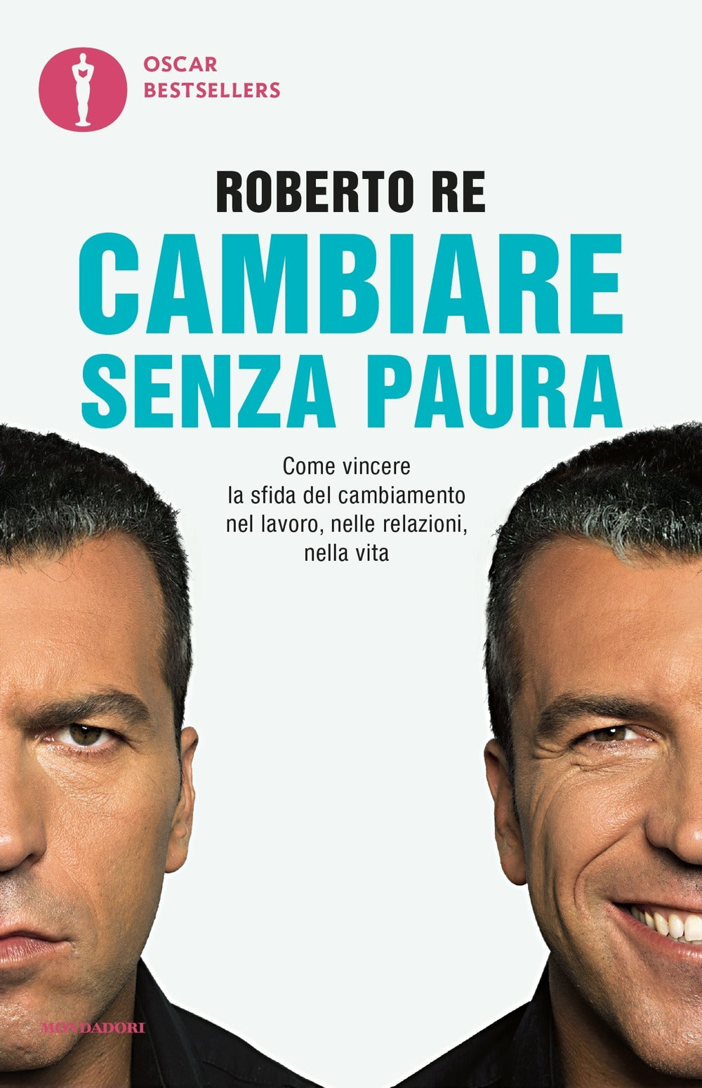 Cambiare senza paura. Come vincere la sfida del cambiamento nel lavoro, nelle relazioni, nella vita.