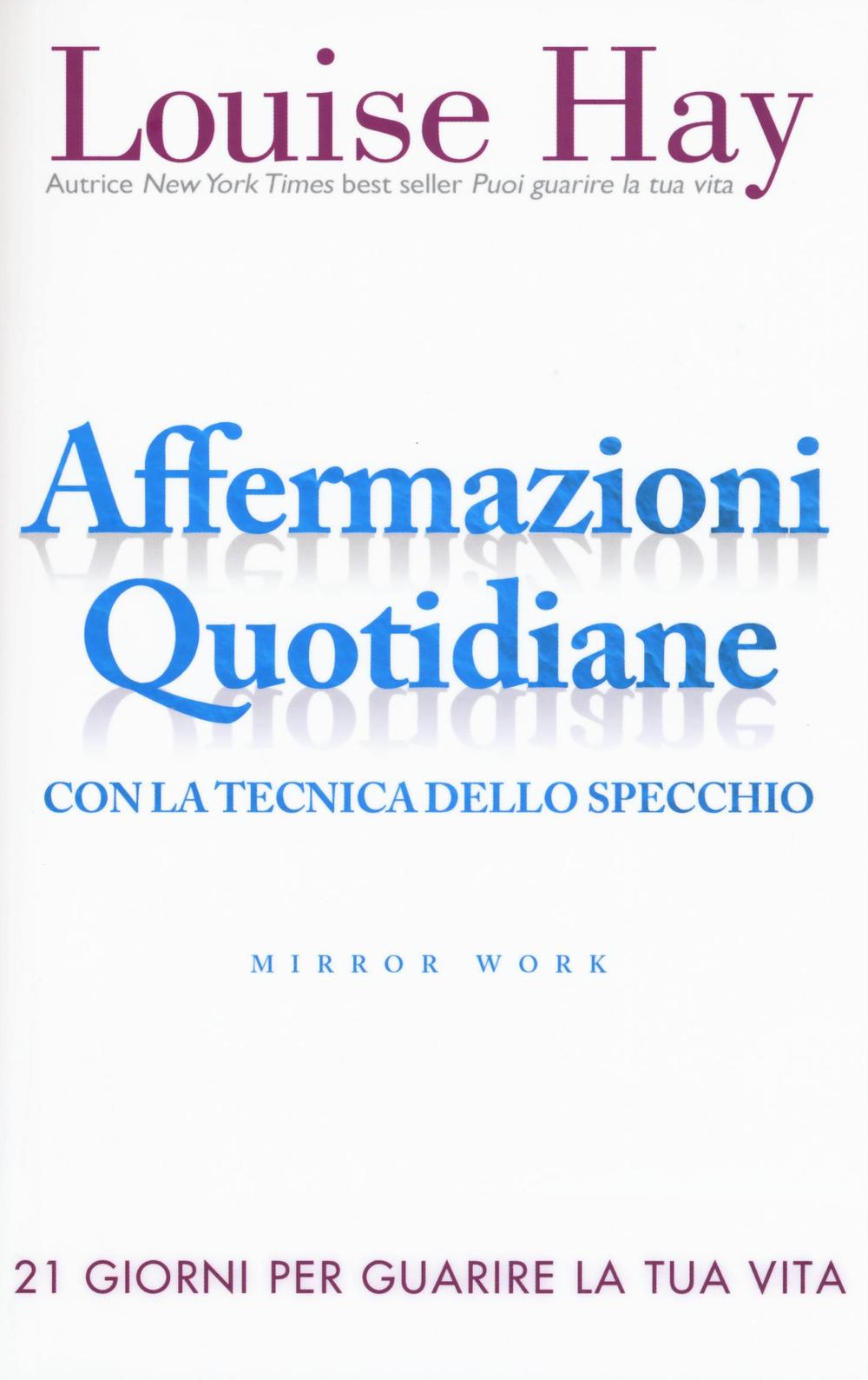 Affermazioni quotidiane. Con la tecnica dello specchio. 21 giorni per guarire la tua vita.