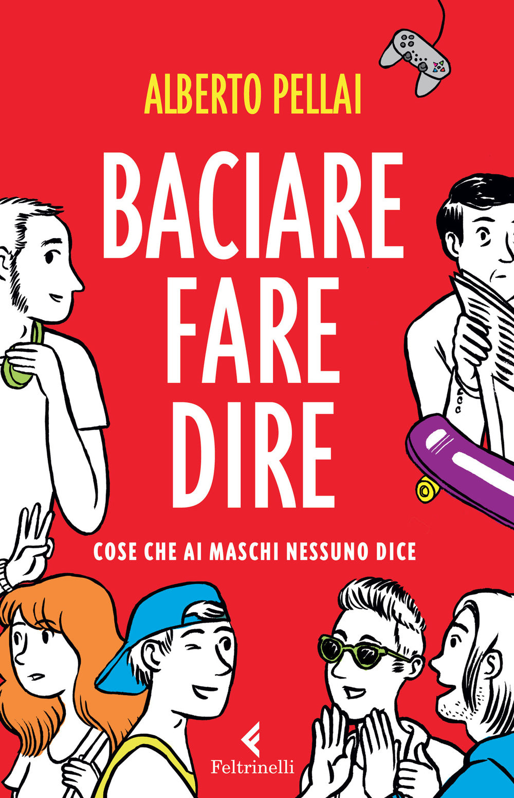 Baciare fare dire. Cose che ai maschi nessuno dice.