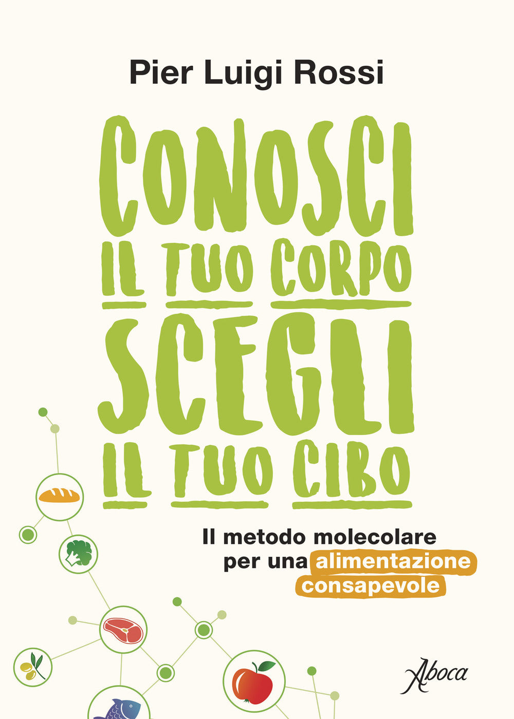 Conosci il tuo corpo, scegli il tuo cibo. Il metodo molecolare per una alimentazione consapevole. Nuova ediz..