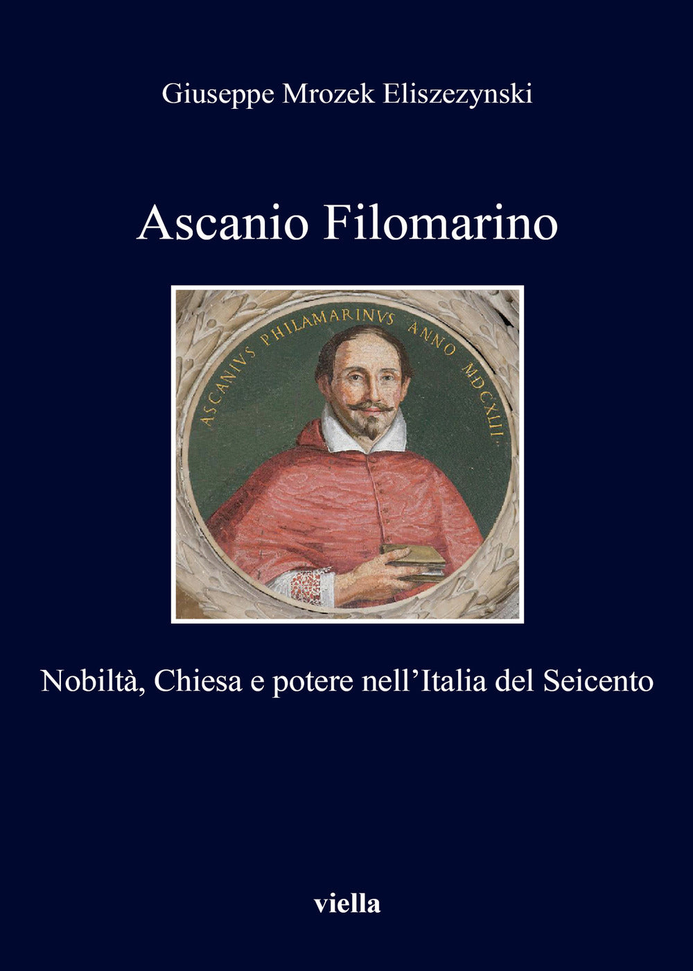 Ascanio Filomarino. Nobiltà, chiesa e potere nell'Italia del Seicento.