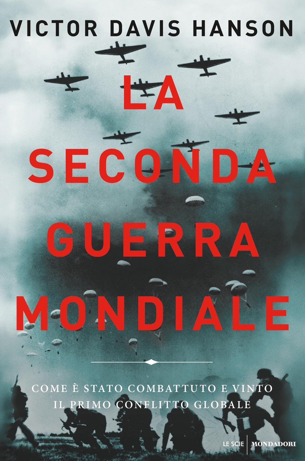 La seconda guerra mondiale. Come è stato combattuto e vinto il primo conflitto globale.