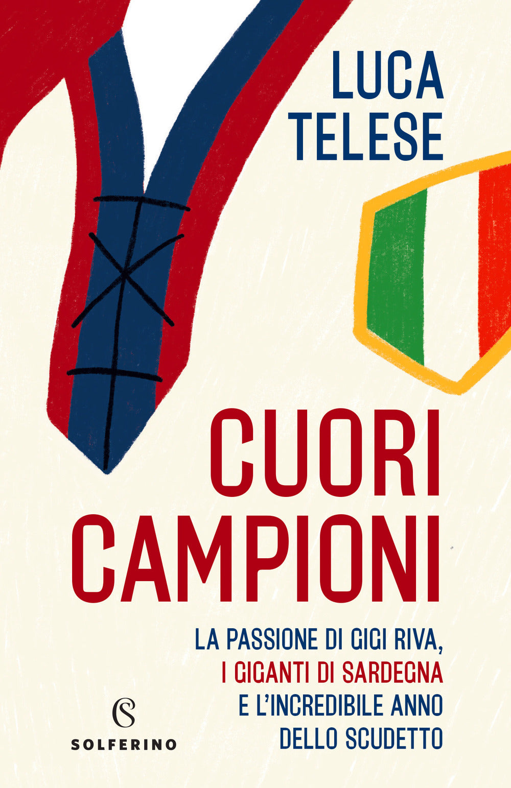 Cuori campioni. La passione di Gigi Riva, i giganti di Sardegna e l'incredibile anno dello scudetto.