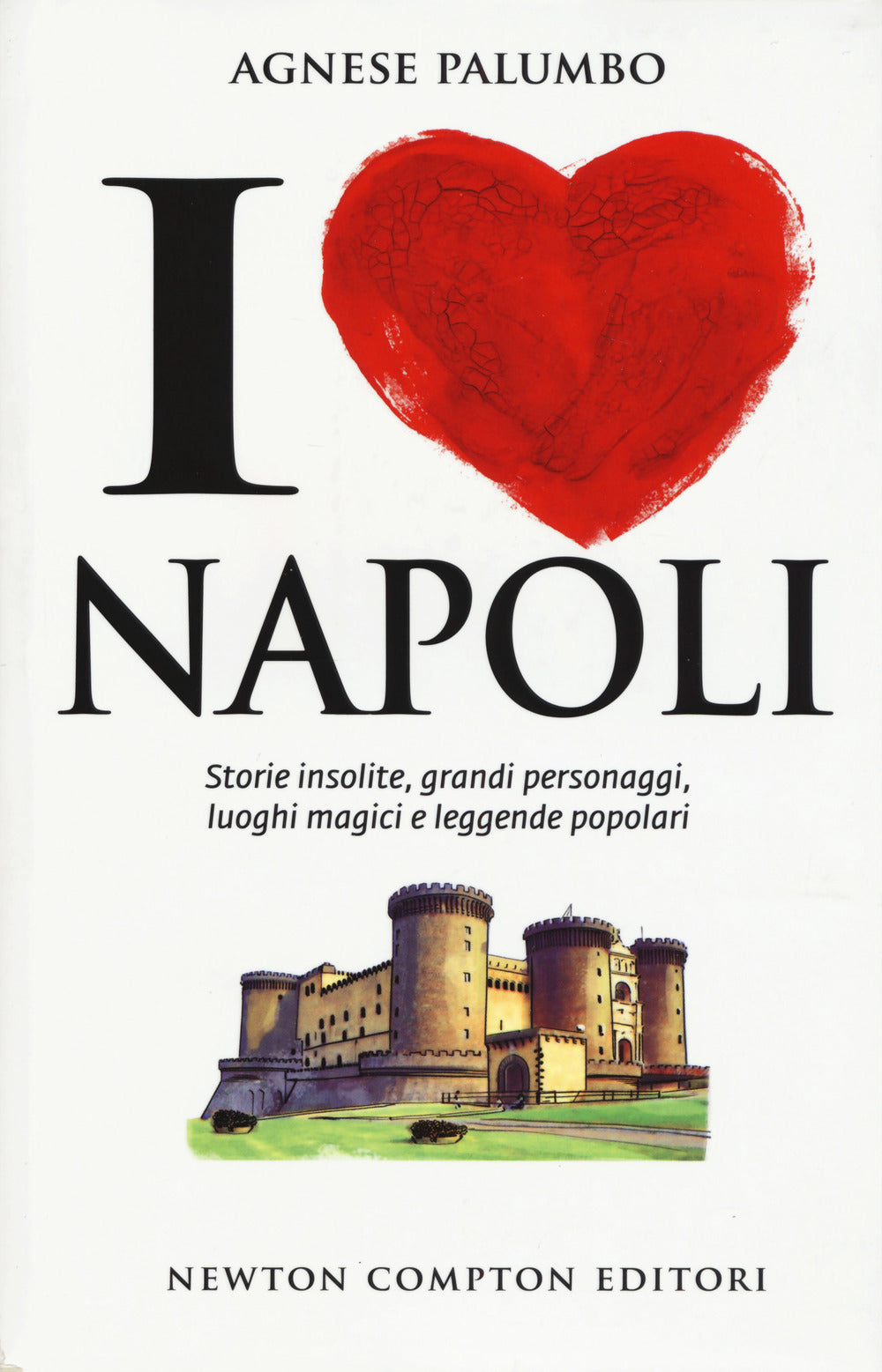 I love Napoli. Storie insolite, grandi personaggi, luoghi magici e leggende popolari.