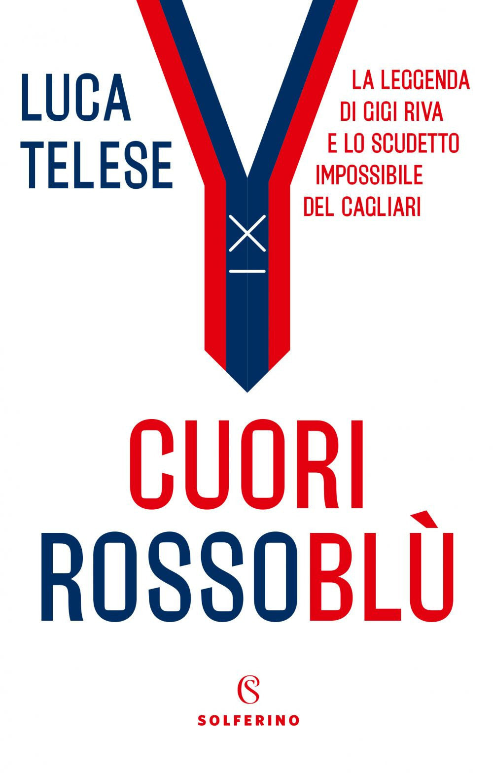Cuori rossoblù. La leggenda di Gigi Riva e lo scudetto impossibile del Cagliari.