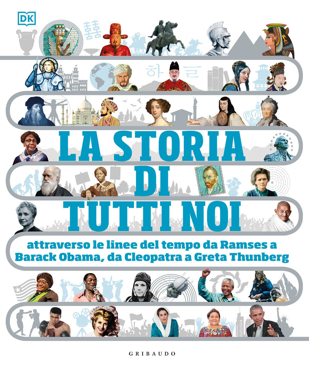 La storia di tutti noi attraverso le linee del tempo da Ramses a Barack Obama, da Cleopatra a Greta Thunberg. Ediz. a colori.