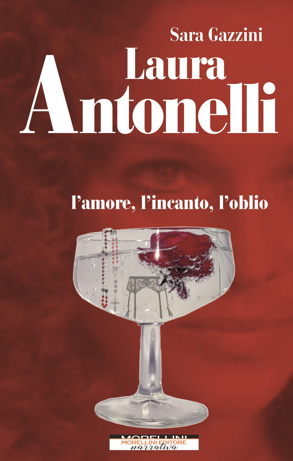 Laura Antonelli. L'amore, l'incanto, l'oblio.