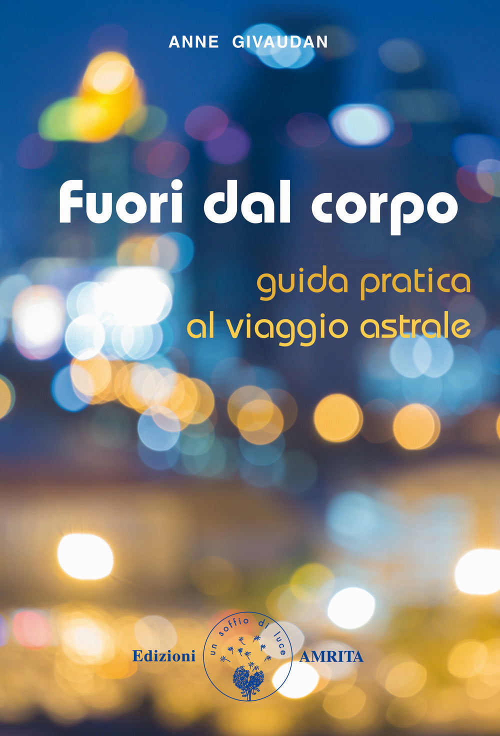 Fuori dal corpo. Guida pratica al viaggio astrale.