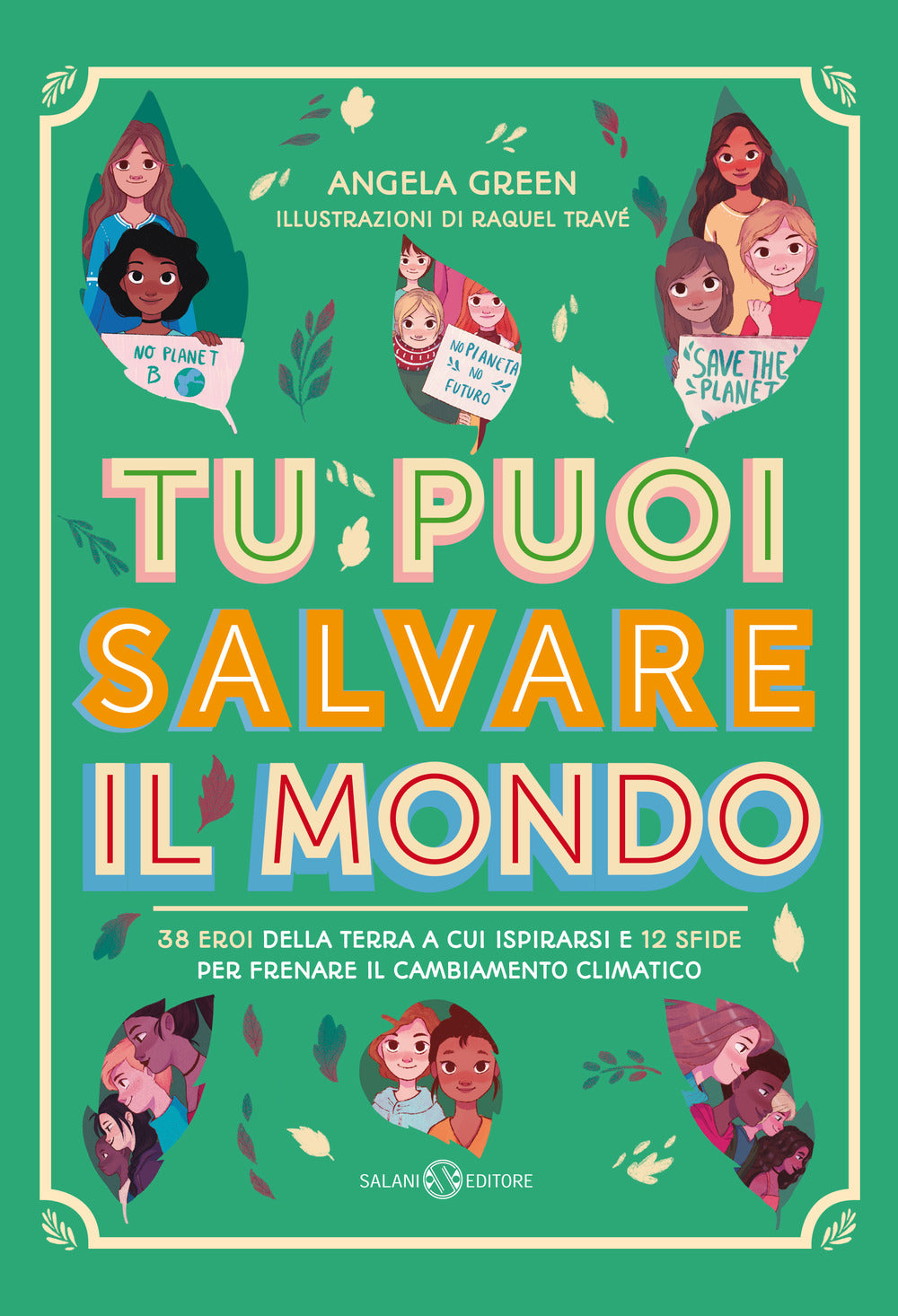 Tu puoi salvare il mondo. 38 eroi della Terra a cui ispirarsi e 12 sfide per frenare il cambiamento climatico.