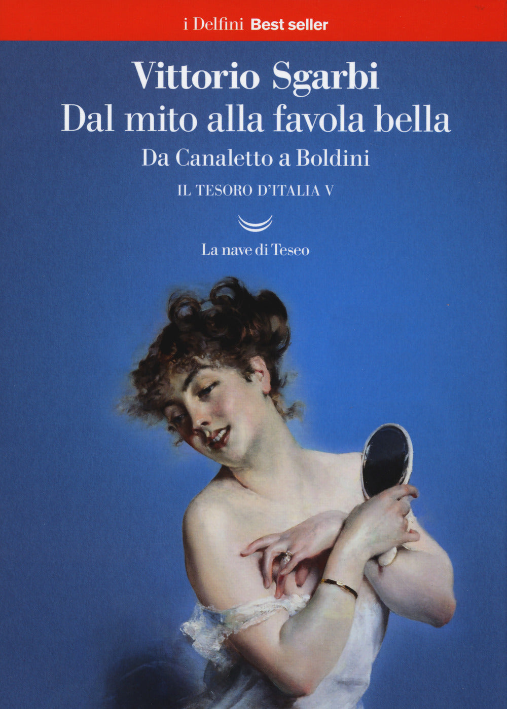 Dal mito alla favola bella. Da Canaletto a Boldini. Il tesoro d'Italia. Vol. 5.