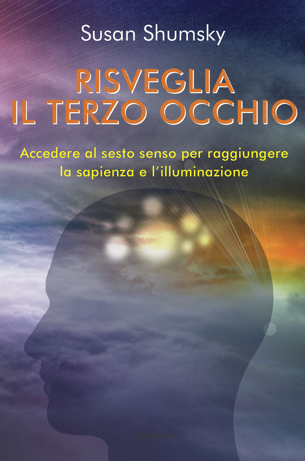 Risveglia il terzo occhio. Accedere al sesto senso per raggiungere la sapienza e l'illuminazione