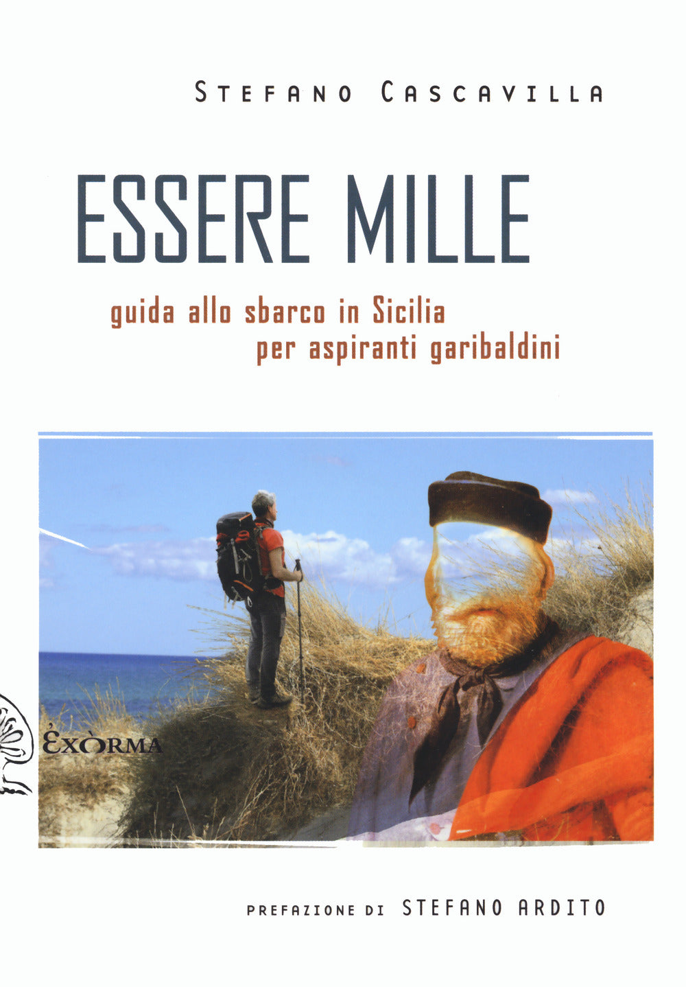 Essere mille. Guida allo sbarco in Sicilia per aspiranti garibaldini.