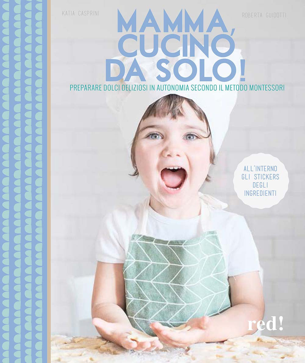 Mamma, cucino da solo! Preparare dolci deliziosi in autonomia secondo il metodo Montessori. Ediz. a colori