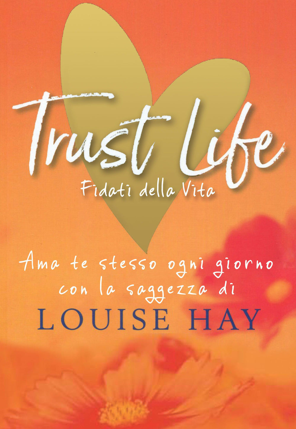 Trust life. Fidati della vita. Ama te stesso ogni giorno con la saggezza di Louise Hay.