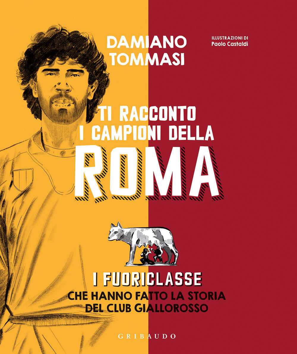 Ti racconto i campioni della Roma. I fuoriclasse che hanno fatto la storia del club giallorosso.