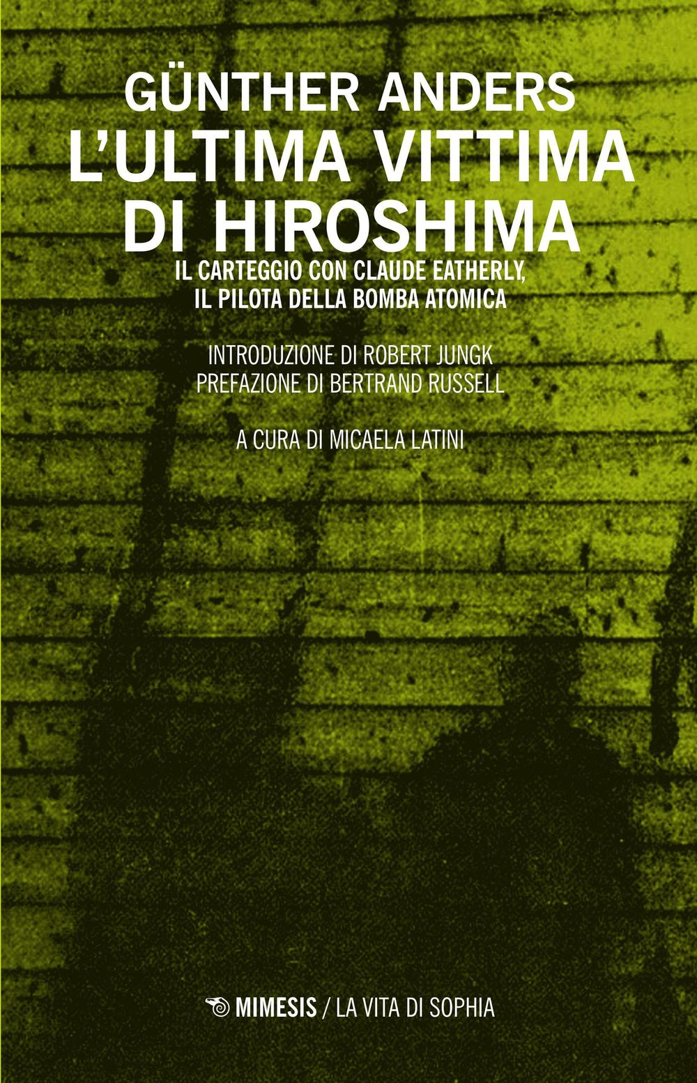 L'ultima vittima di Hiroshima. Il carteggio con Claude Eatherly, il pilota della bomba atomica.