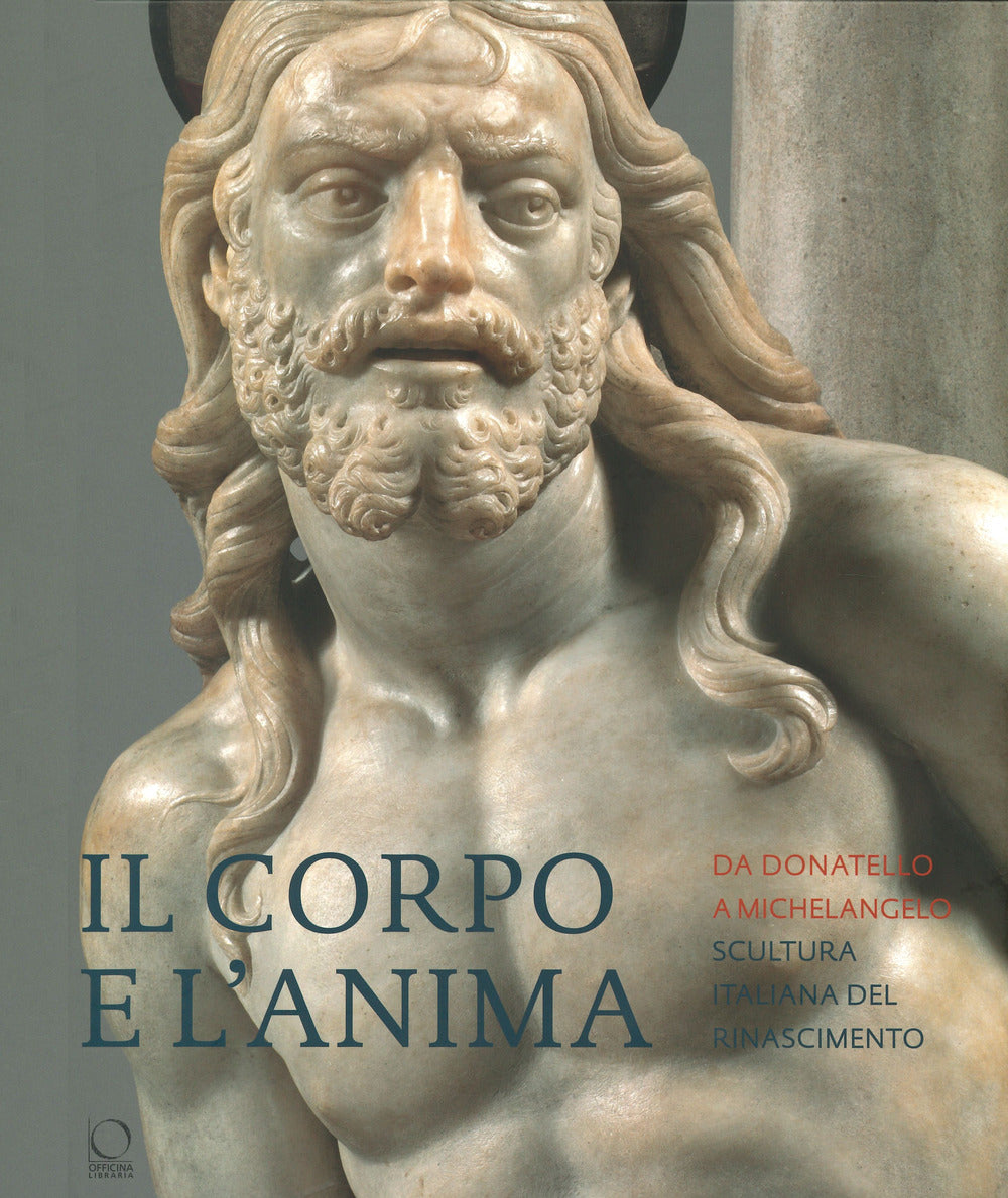Il corpo e l'anima. Da Donatello a Michelangelo scultura italiana del Rinascimento. Ediz. a colori