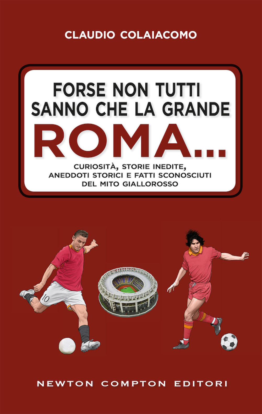 Forse non tutti sanno che la grande Roma. Curiosità, storie inedite, aneddoti storici e fatti sconosciuti del mito giallorosso.