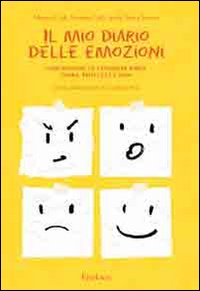 Il mio diario delle emozioni. Comprendere e esprimere rabbia, paura, tristezza e gioia.